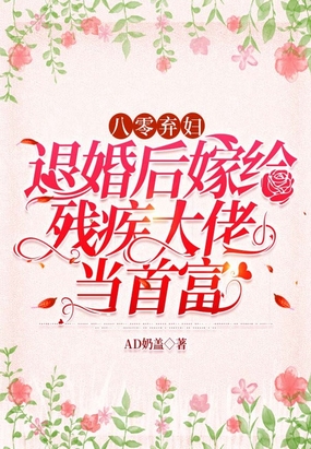 八零弃妇:退婚后嫁给残疾大佬当首富在线阅读