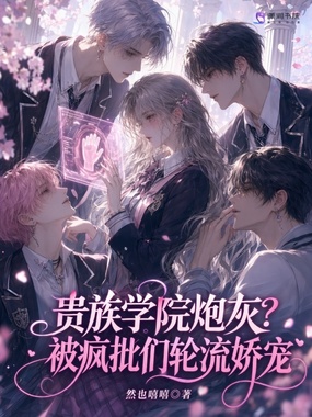 贵族学院炮灰？被疯批们轮流娇宠在线阅读