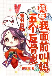 穿書(shū)后,五個(gè)反骨崽跪在我面前叫媽