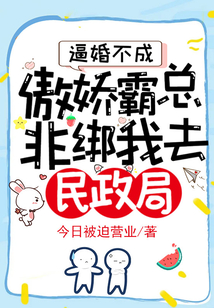 逼婚不成,傲嬌霸總非綁我去民政局!