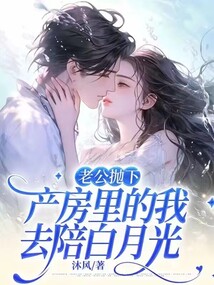 老公拋下產房里的我，去陪白月光
