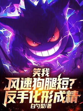 笑我风速狗腿短,反手化形成精在线阅读