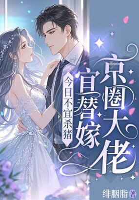 今日不宜杀猪，宜替嫁京圈大佬在线阅读