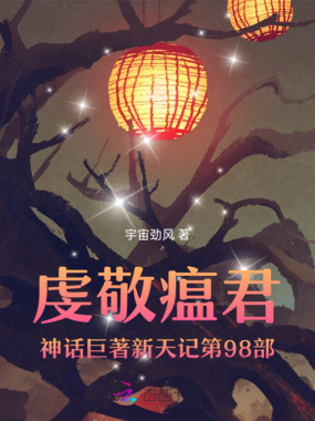 虔敬瘟君神话巨著新天记第98部在线阅读