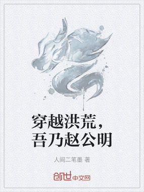 穿越洪荒,吾乃赵公明在线阅读