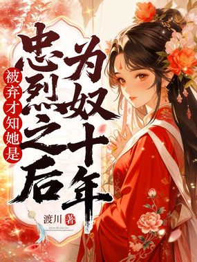 为奴十年，被弃才知她是忠烈之后在线阅读