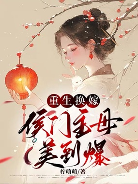 重生换嫁，侯门主母美到爆在线阅读