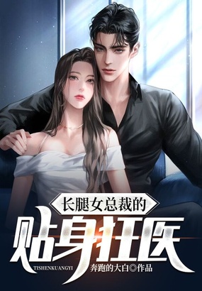 长腿女总裁的贴身狂医在线阅读
