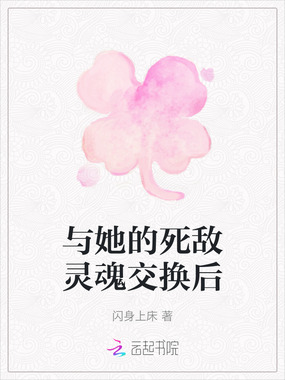 与她的死敌灵魂交换后在线阅读