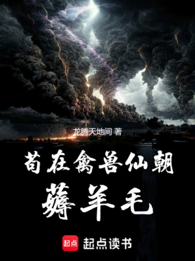 苟在禽兽仙朝薅羊毛在线阅读