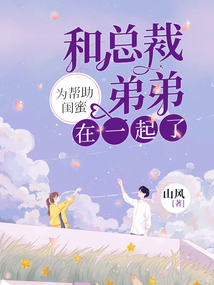 为帮助闺蜜和总裁弟弟在一起了