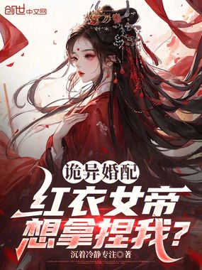 诡异婚配:红衣女帝想拿捏我?在线阅读