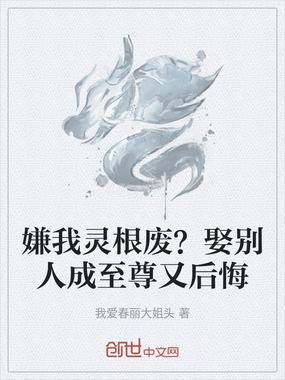 嫌我灵根废？娶别人成至尊又后悔在线阅读