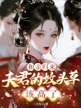 和亲归来，夫君的坟头草该高了在线阅读