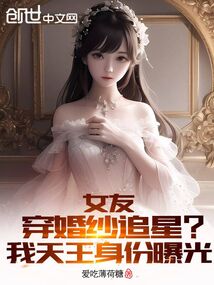 女友穿婚紗追星?我天王身份曝光