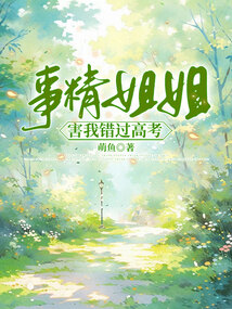 事精姐姐害我錯(cuò)過(guò)高考