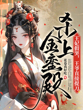 王妃假哭，王爷直接提刀杀上金銮殿在线阅读