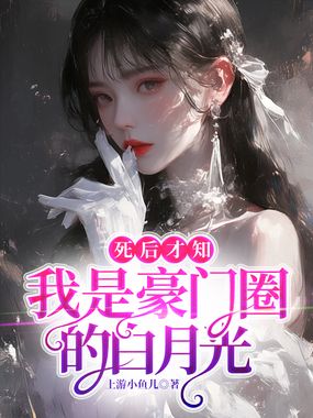 死后才知，我是豪门圈的白月光在线阅读