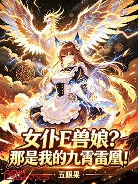女仆E兽娘？那是我的九霄雷凰！在线阅读