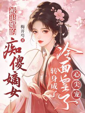 被退婚的痴傻嫡女，转身成了冷面皇子心尖宠在线阅读