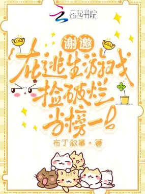 谢邀，在逃生游戏捡破烂当榜一在线阅读