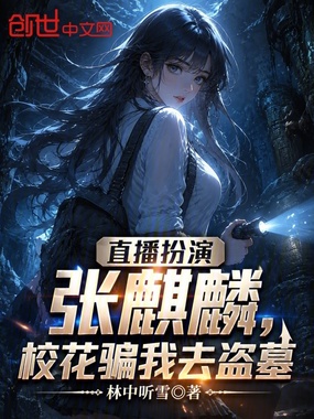 直播扮演张麒麟，校花骗我去盗墓在线阅读
