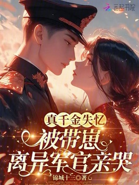 真千金失忆，被带崽离异军官亲哭在线阅读