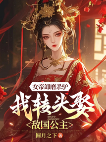 女帝卸磨殺驢，我轉(zhuǎn)頭娶敵國公主