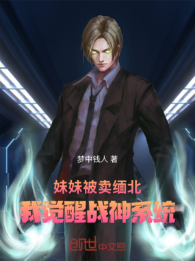 妹妹被卖缅北,我觉醒战神系统在线阅读