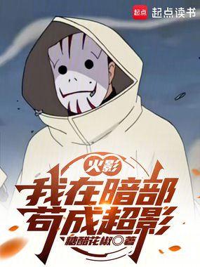 火影：我在暗部苟成超影在线阅读