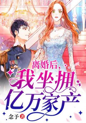 离婚后，我坐拥亿万家产在线阅读