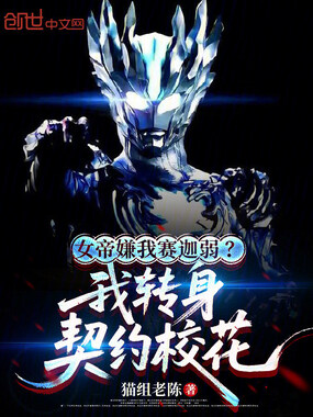 女帝嫌我赛迦弱？我转身契约校花在线阅读