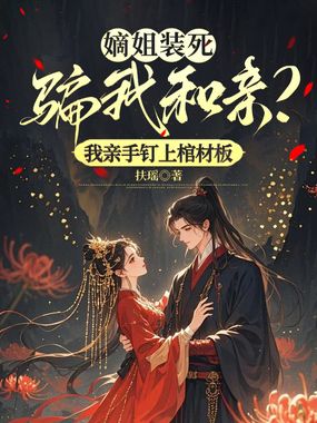嫡姐装死骗我和亲？我亲手钉上棺材板在线阅读