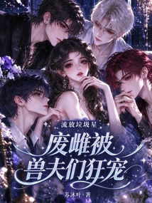 流放垃圾星，废雌被兽夫们狂宠 封面