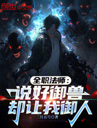 全职法师:说好御兽,却让我御人在线阅读