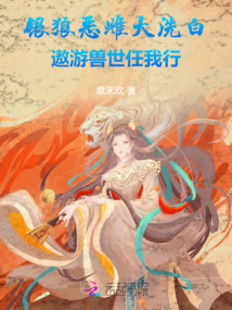 銀狼惡雌大洗白,遨游獸世任我行