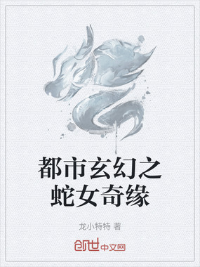 都市玄幻之蛇女奇缘在线阅读