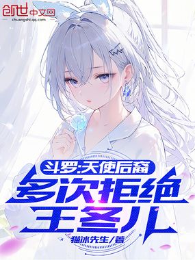 斗罗：天使后裔，多次拒绝王冬儿在线阅读