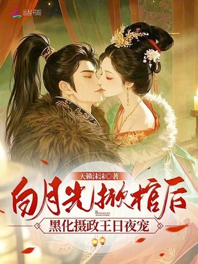 白月光掀棺后,黑化摄政王日夜宠在线阅读