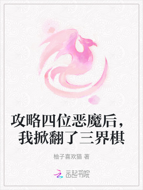 攻略四位恶魔后,我掀翻了三界棋在线阅读