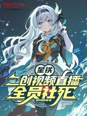 星铁：二创视频直播，全员社死在线阅读