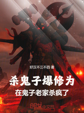 杀鬼子爆修为,在鬼子老家杀疯了在线阅读