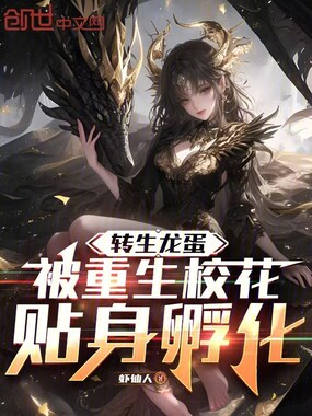 转生龙蛋,被重生校花开局孵化在线阅读