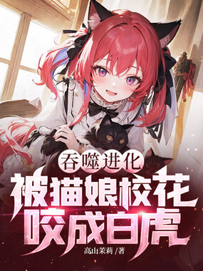 吞噬进化:被猫娘校花咬成白虎在线阅读
