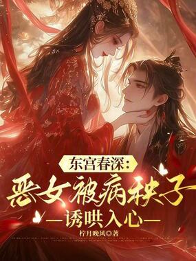 东宫春深：恶女被病秧子诱哄入心在线阅读