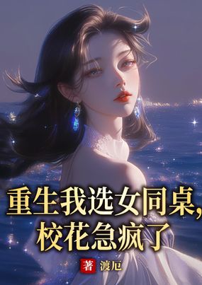 重生我选女同桌，校花急疯了在线阅读