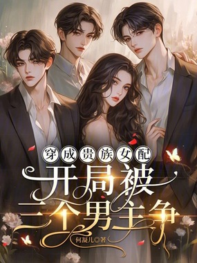 穿成贵族女配,开局被三个男主争在线阅读