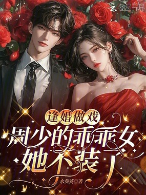 逢婚做戏，周少的乖乖女她不装了在线阅读