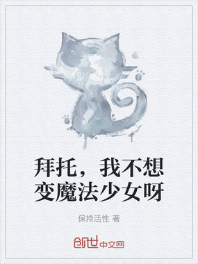 拜托，我不想变魔法少女呀在线阅读