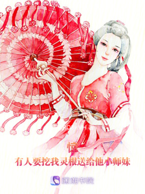 惊!有人要挖我灵根送给他小师妹在线阅读
